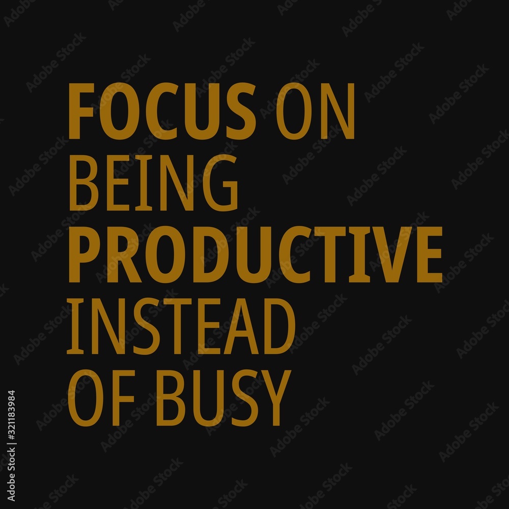 Focus on being productive instead of busy. Motivational quotes Focus on being productive instead of busy. Motivational quotes