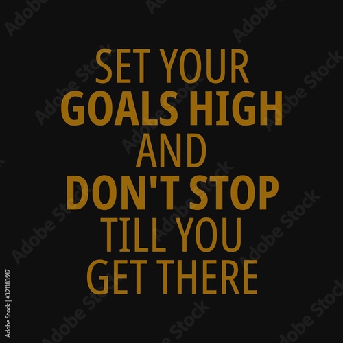 Set your goals high and don't stop till you get there. Motivational quotes