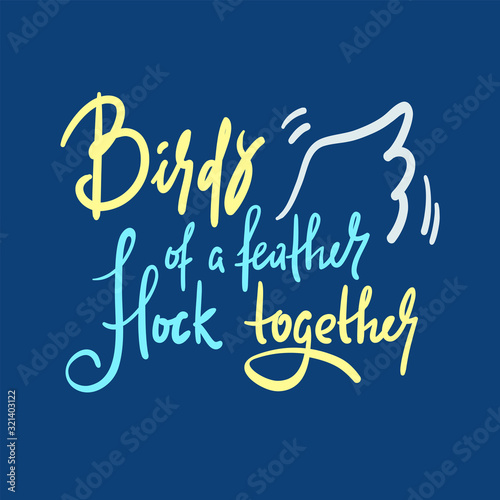 Birds of a feather flock together - inspire motivational quote. Hand drawn beautiful lettering. Print for inspirational poster, t-shirt, bag, cups, card, flyer, sticker, badge. Calligraphy writing