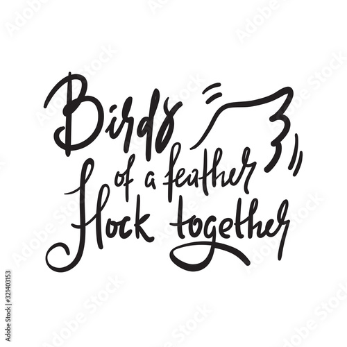 Birds of a feather flock together - inspire motivational quote. Hand drawn beautiful lettering. Print for inspirational poster, t-shirt, bag, cups, card, flyer, sticker, badge. Calligraphy writing