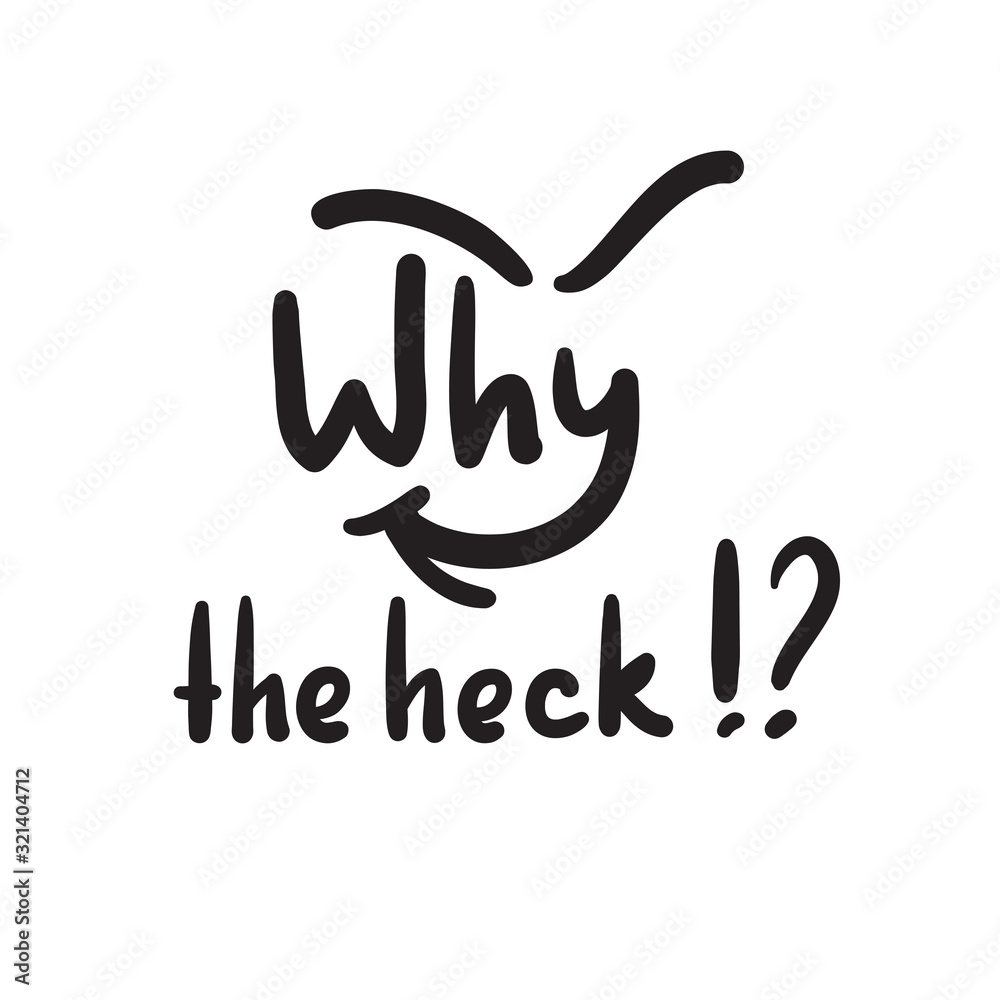 Why the heck - inspire and motivational quote, slang. The emotional exclamation. Hand drawn beautiful lettering. Print for inspirational poster, t-shirt, bag, cups, card, flyer, sticker, badge. Why the heck - inspire and motivational quote, slang. The emotional exclamation. Hand drawn beautiful lettering. Print for inspirational poster, t-shirt, bag, cups, card, flyer, sticker, badge.