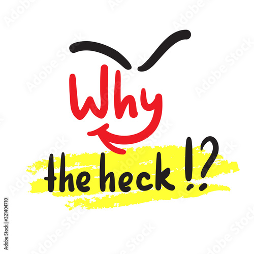Why the heck - inspire and motivational quote, slang. The emotional exclamation. Hand drawn beautiful lettering. Print for inspirational poster, t-shirt, bag, cups, card, flyer, sticker, badge.
