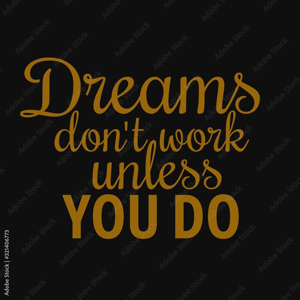 Dreams don't work unless you do. Motivational quotes