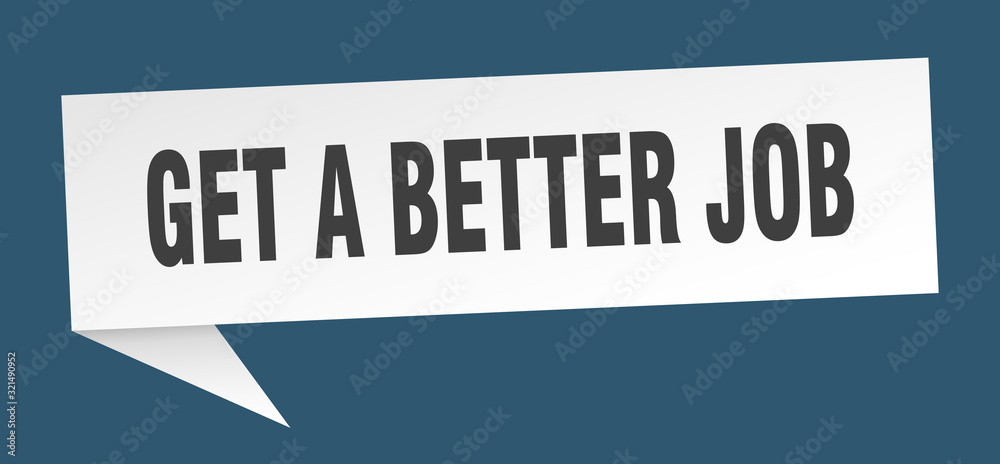 get a better job speech bubble. get a better job ribbon sign. get a better job banner