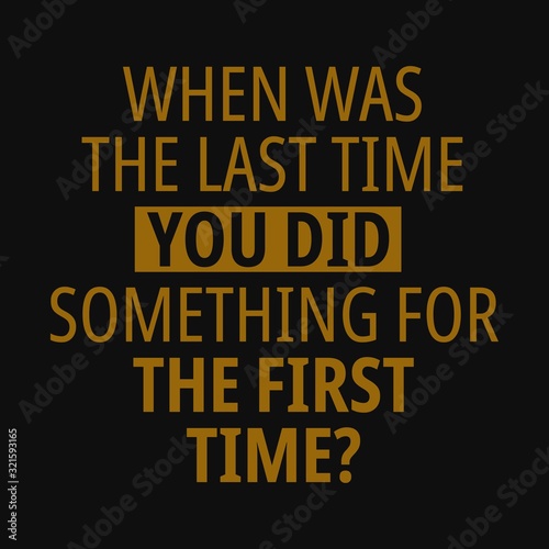 When was the last time you did something for the first time. Motivational quotes