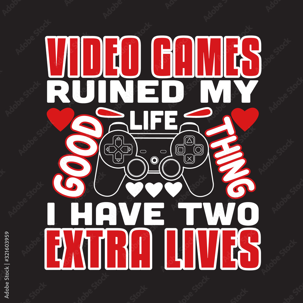 Gamer Quotes and Slogan good for T-Shirt. Video Games Ruined My Life Good  Thing I Have Two Extra Lives. Stock Vector