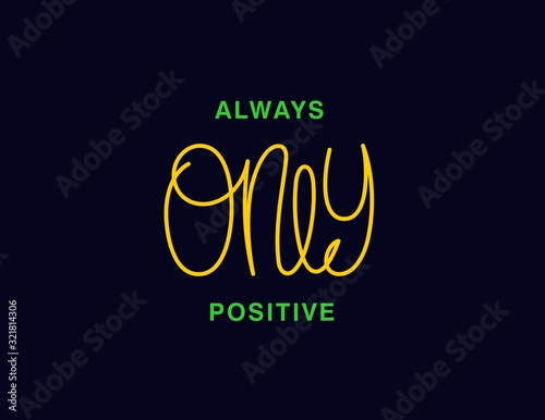 Always only positive. Linear calligraphy lettering. T shirt vector design