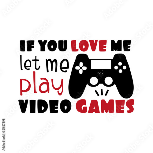 If you love me let me play video games- funny saying text with controller. Good for greeting card  poster  banner  textile print  and gift design.