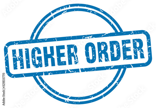 higher order stamp. higher order round vintage grunge sign. higher order
