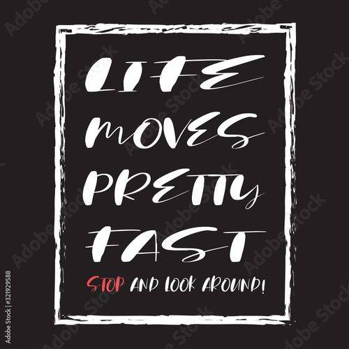 Inscription that Life moves pretty fast, stop and look around on a dark background. Stylish design with philosophical phrase for printing on t-shirts and things. Expression of a conscious state.