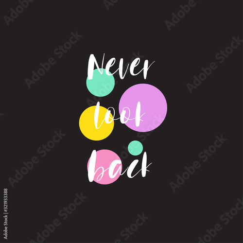 Beautiful phrase never look back for applying to t-shirts. Stylish and modern design for printing on clothes and things. Inspirational phrase. Motivational call for placement on posters and vinyl.