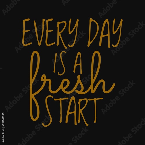 Every day is a fresh start. Inspirational and motivational quote.