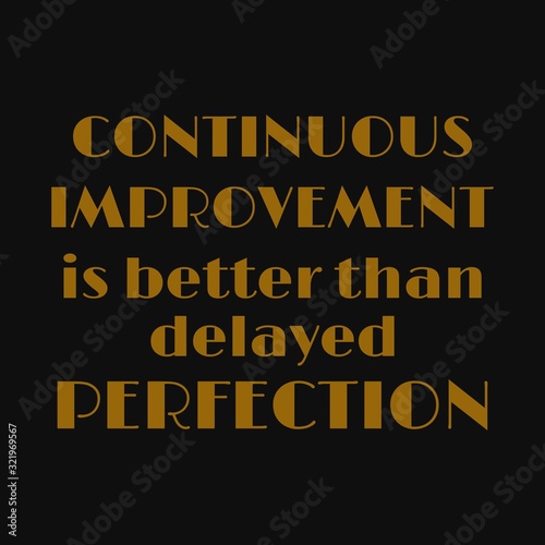 Continuous improvement is better than delayed perfection. Inspirational and motivational quote.