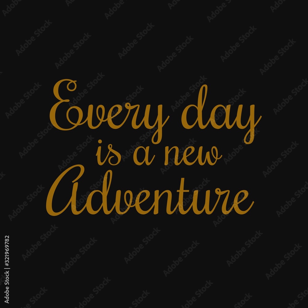 Every day is a new adventure. Inspirational and motivational quote.