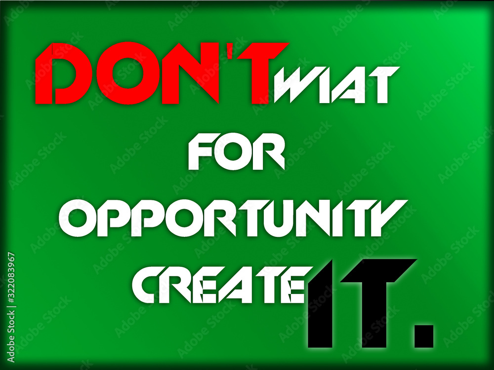 DON'T WIAT FOR OPPORTUNITY CREATE IT. - obrazy, fototapety, plakaty 