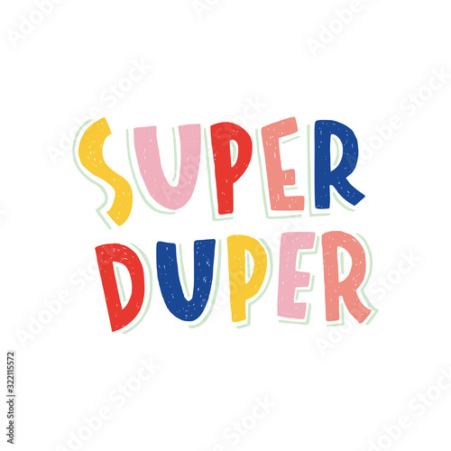 Cool hand lettering slogan Super Duper. Colorful sans serif letters, isolated on white background. Custom typography ideal for social media, blog, newsletter, apparel, t-shirt design, wall art, card photo