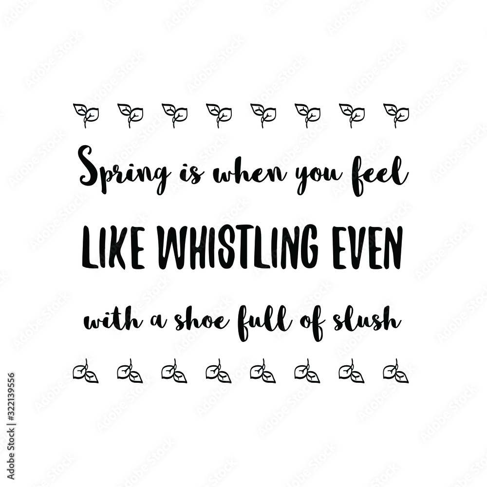 Spring is when you feel like whistling even with a shoe full of slush. Calligraphy saying for print. Vector Quote 