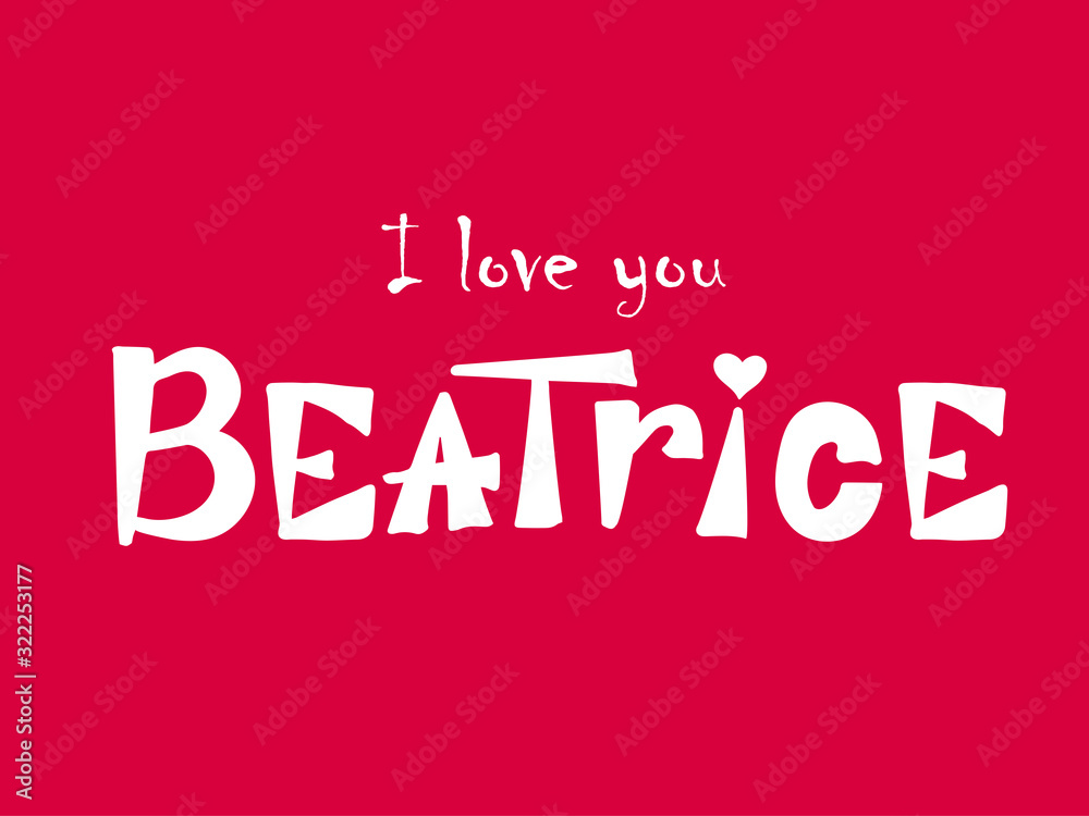 I love you Beatrice. Woman's name. Hand drawn lettering. Vector illustration. Best for love or Valentine's day banner