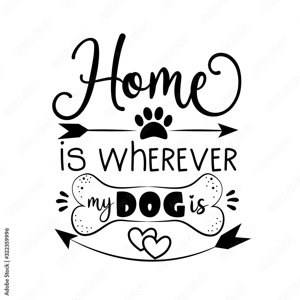 Home is wherever my dog is - text with paw print, bone, and arrow. Good for greeting card, poster, banner, textile print, and gift design. Home is wherever my dog is - text with paw print, bone, and arrow. Good for greeting card, poster, banner, textile print, and gift design.