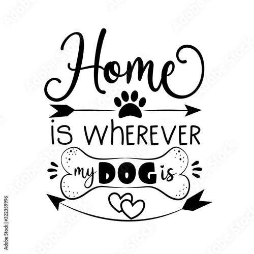 Home is wherever my dog is - text with paw print, bone, and arrow. Good for greeting card, poster, banner, textile print, and gift design.