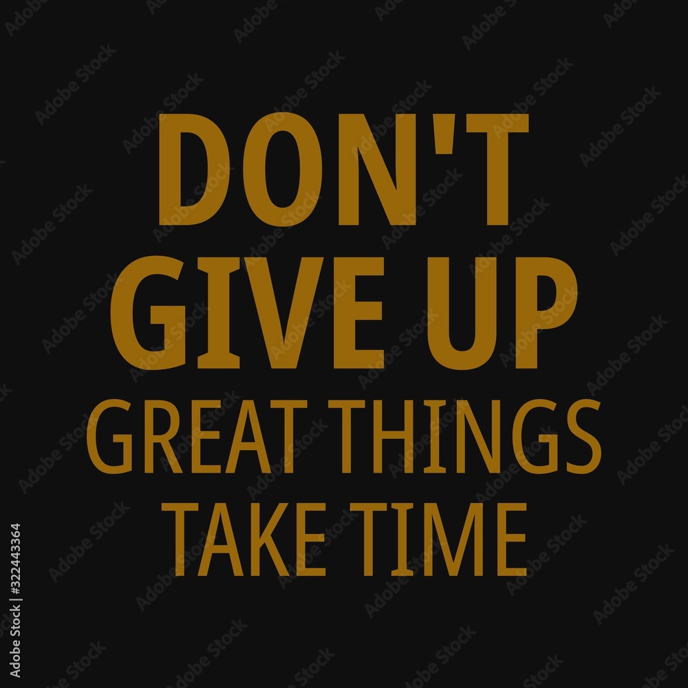 Don't give up. Great things take time. Inspirational and motivational quote. Don't give up. Great things take time. Inspirational and motivational quote.