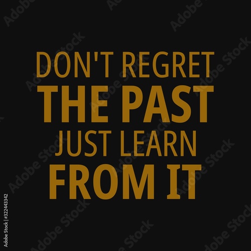 Don't regret the past. Just learn from it. Inspirational and motivational quote.