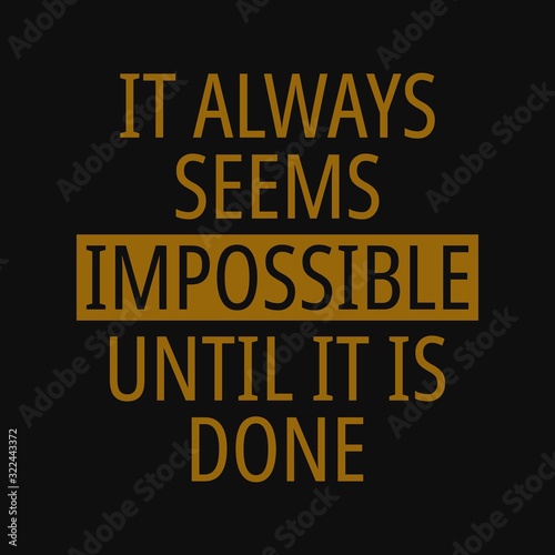 It always seems impossible until it is done. Inspirational and motivational quote.