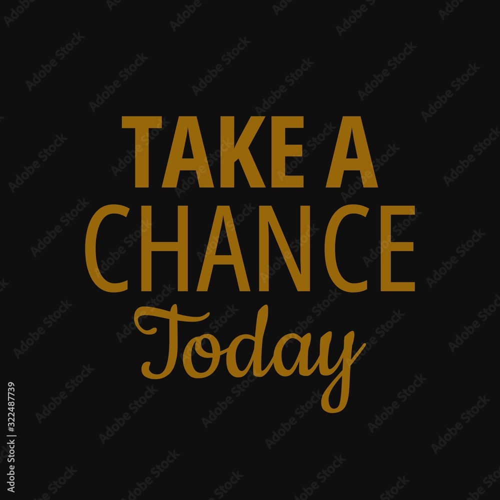 Take a chance today. Quotes about taking chances