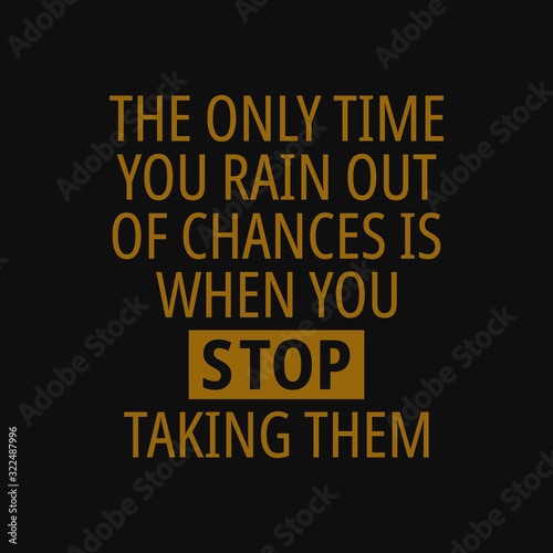 The only time you rain out of chances is when you stop taking them. Quotes about taking chances