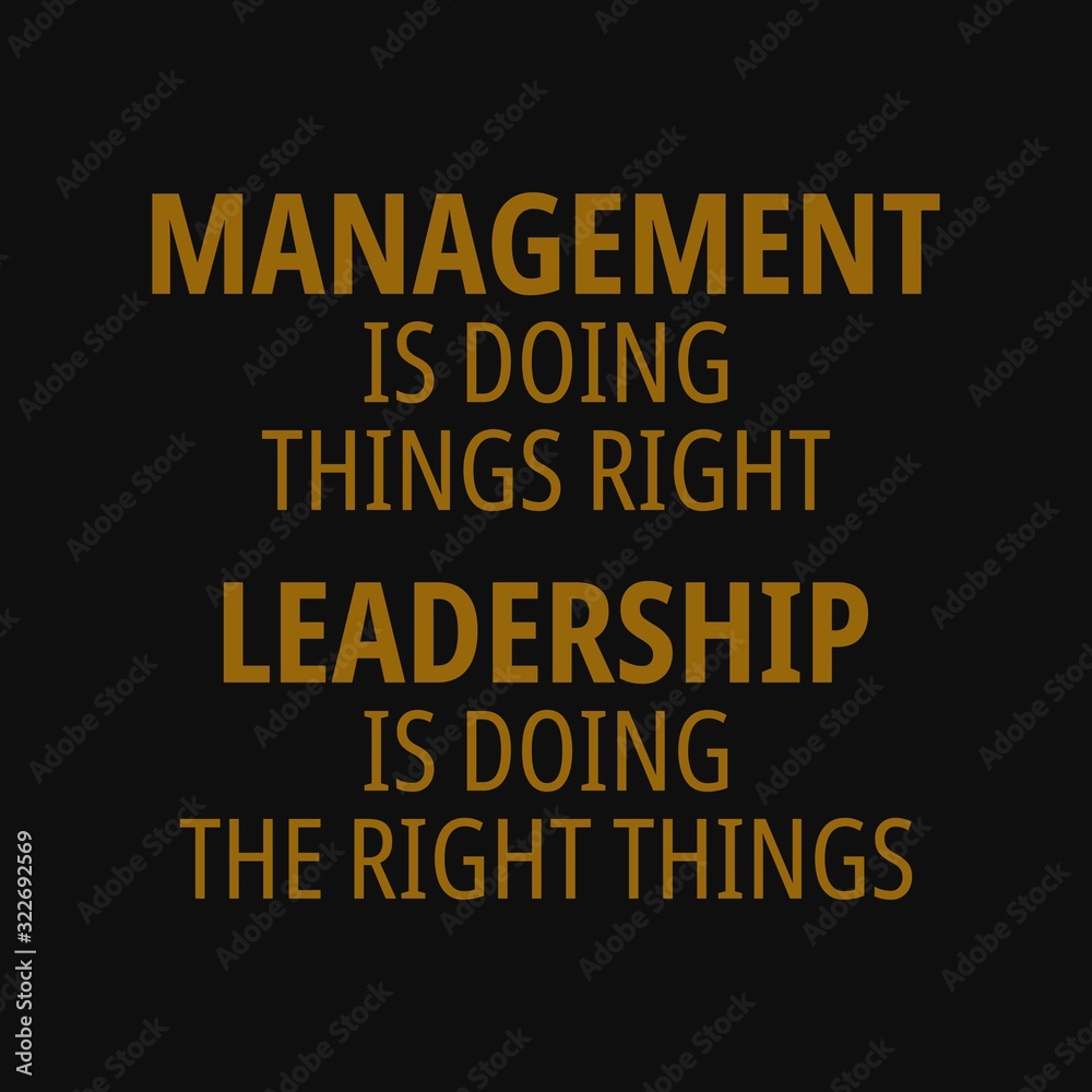 Management is doing things right, leadership is doing the right things. Motivational and inspirational quote.