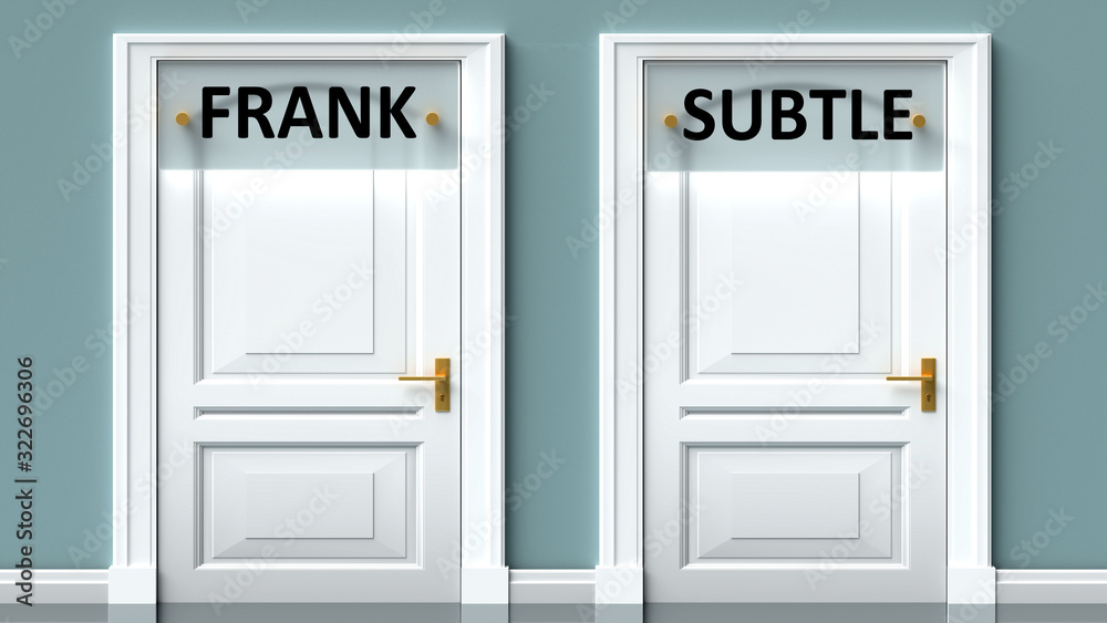 Frank and subtle as a choice - pictured as words Frank, subtle on doors to show that Frank and subtle are opposite options while making decision, 3d illustration Frank and subtle as a choice - pictured as words Frank, subtle on doors to show that Frank and subtle are opposite options while making decision, 3d illustration