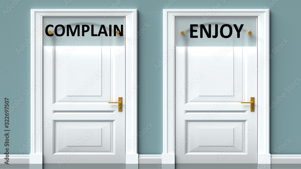 Complain and enjoy as a choice - pictured as words Complain, enjoy on doors to show that Complain and enjoy are opposite options while making decision, 3d illustration Complain and enjoy as a choice - pictured as words Complain, enjoy on doors to show that Complain and enjoy are opposite options while making decision, 3d illustration