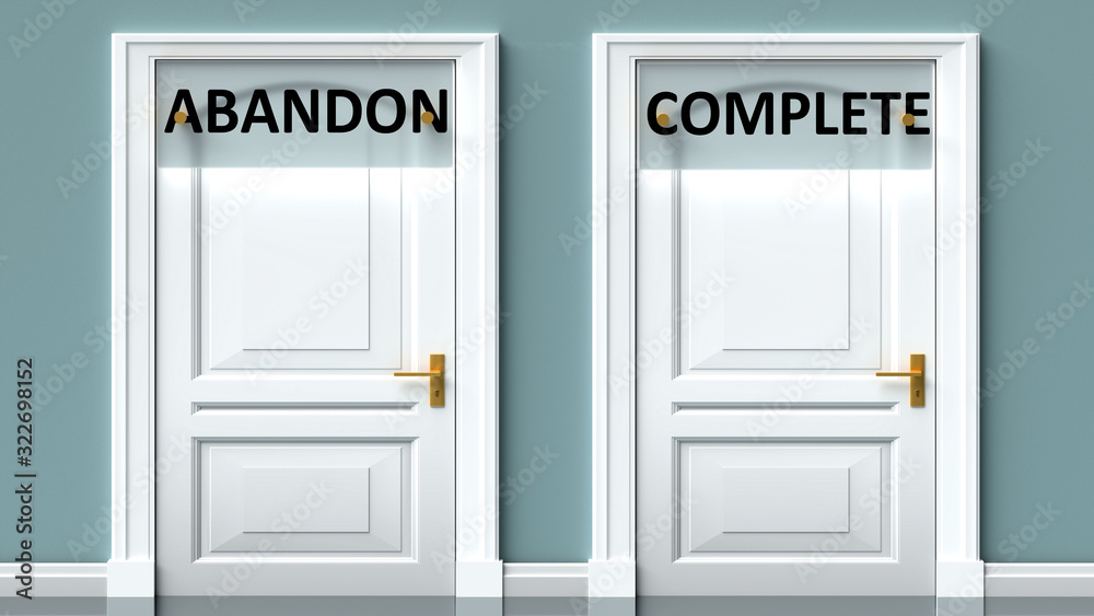 Abandon and complete as a choice - pictured as words Abandon, complete on doors to show that Abandon and complete are opposite options while making decision, 3d illustration Abandon and complete as a choice - pictured as words Abandon, complete on doors to show that Abandon and complete are opposite options while making decision, 3d illustration