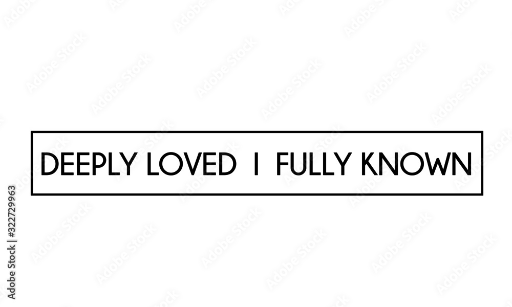 Deeply loved, Fully Known, Christian Quote, Typography for print or use as poster, card, flyer or T shirt
