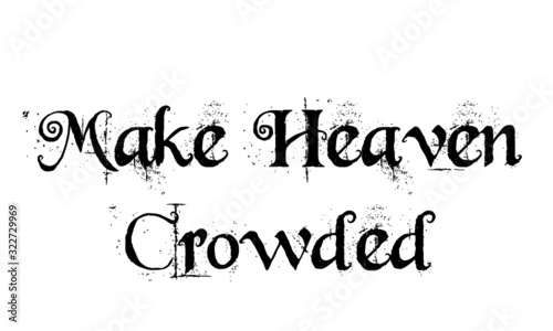 Make Heaven crowded, Christian Quote, Typography for print or use as poster, card, flyer or T shirt