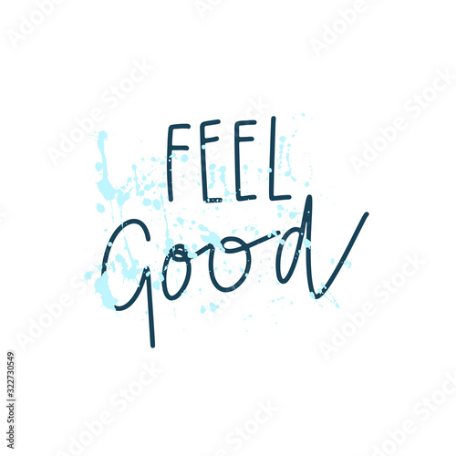 Hand drawn lettering style quote: feel good with paint splash background