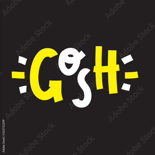 Gosh - inspire motivational quote, slang. The emotional exclamation. Hand drawn beautiful lettering. Print for inspirational poster, t-shirt, bag, cups, card, flyer, sticker, badge. Cute funny vector