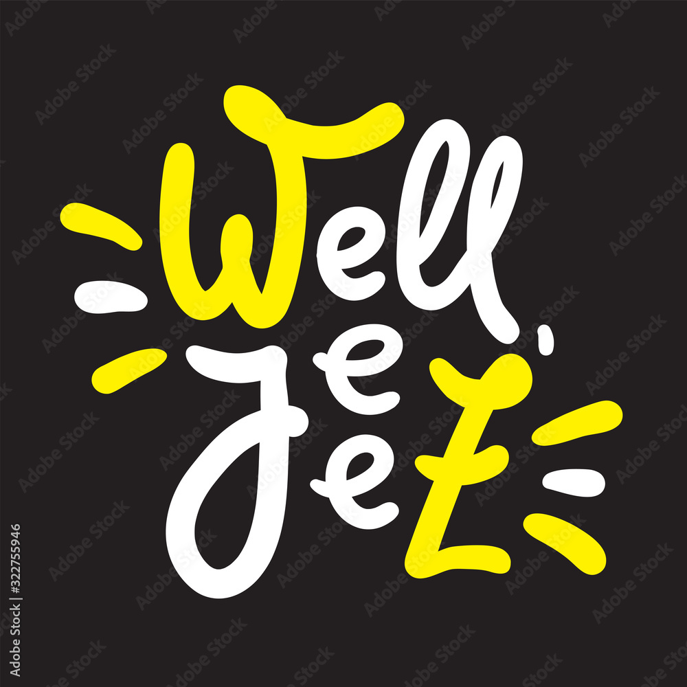 Well jeez - inspire motivational quote, slang. The emotional exclamation. Hand drawn beautiful lettering. Print for inspirational poster, t-shirt, bag, cups, card, flyer, sticker, badge. Funny vector Well jeez - inspire motivational quote, slang. The emotional exclamation. Hand drawn beautiful lettering. Print for inspirational poster, t-shirt, bag, cups, card, flyer, sticker, badge. Funny vector