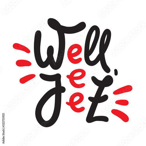 Well jeez - inspire motivational quote, slang. The emotional exclamation. Hand drawn beautiful lettering. Print for inspirational poster, t-shirt, bag, cups, card, flyer, sticker, badge. Funny vector