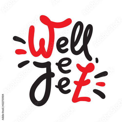 Well jeez - inspire motivational quote, slang. The emotional exclamation. Hand drawn beautiful lettering. Print for inspirational poster, t-shirt, bag, cups, card, flyer, sticker, badge. Funny vector