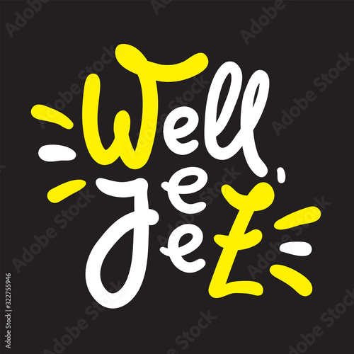 Well jeez - inspire motivational quote, slang. The emotional exclamation. Hand drawn beautiful lettering. Print for inspirational poster, t-shirt, bag, cups, card, flyer, sticker, badge. Funny vector