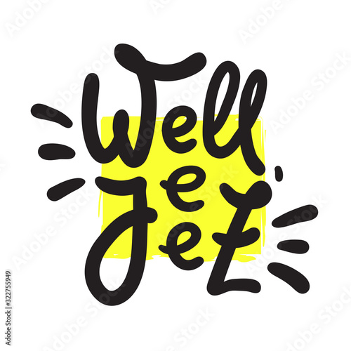 Well jeez - inspire motivational quote, slang. The emotional exclamation. Hand drawn beautiful lettering. Print for inspirational poster, t-shirt, bag, cups, card, flyer, sticker, badge. Funny vector