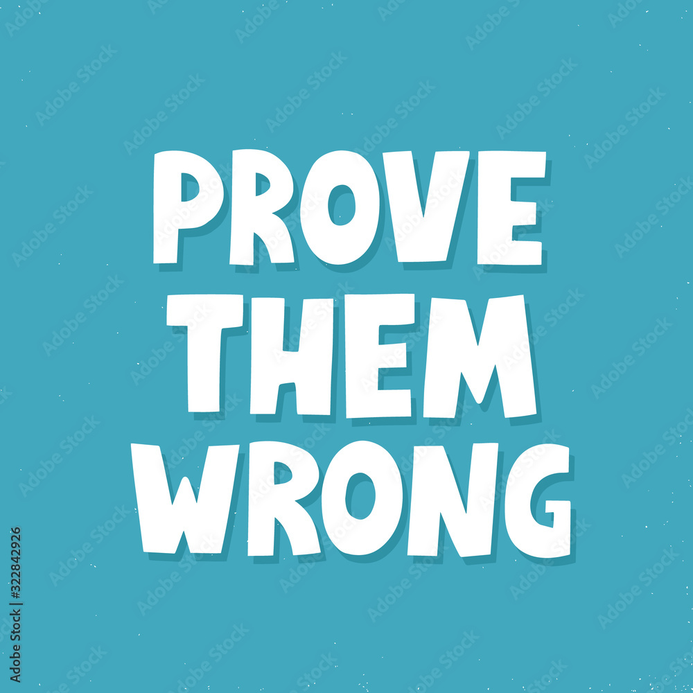 Prove them wrong quote. Hand drawn vector lettering. Inspirational concept for poster, t shirt, banner Prove them wrong quote. Hand drawn vector lettering. Inspirational concept for poster, t shirt, banner