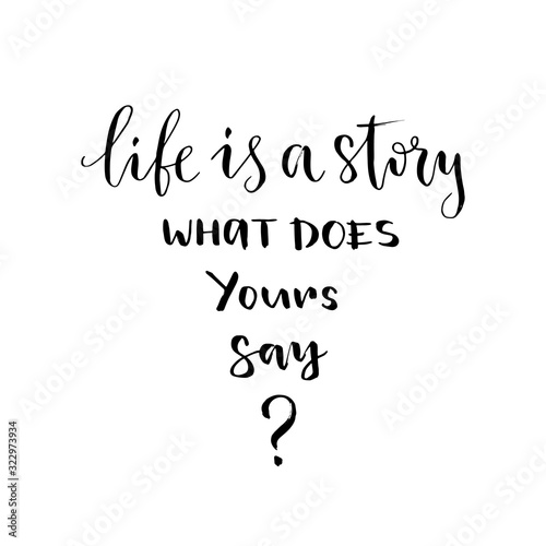 Hand drawn vector lettering quote for poster or card. Vector handwitten phrse. Life is a story, what does yours say photo