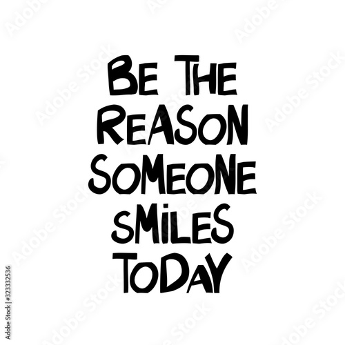 Be the reason that someone smiles today. Hand drawn doodle lettering in modern scandinavian style. Isolated on white background. Vector stock illustration.