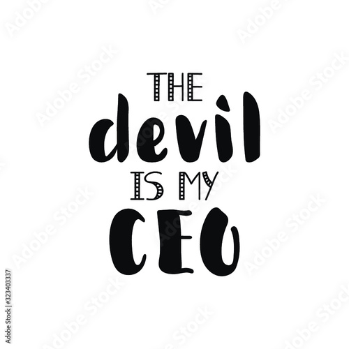 The devil is my CEO. Lettering. Funny quote about work. 