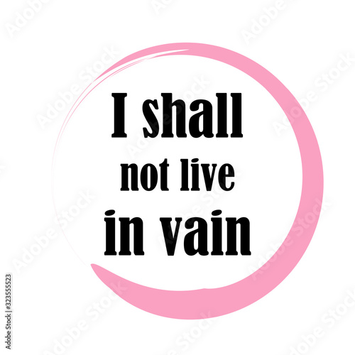 Phrase I shall not live in vain for applying to t-shirts. Stylish and modern design for printing on clothes and things. Inspirational phrase. Motivational call for placement on posters stickers