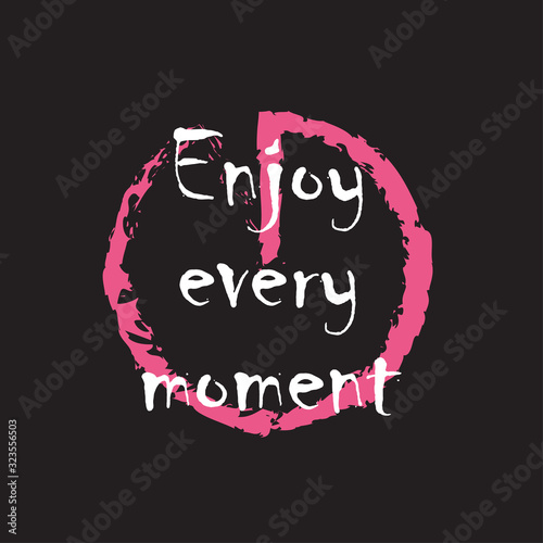Beautiful phrase Enjoy every moment for applying to t-shirts. Stylish and modern design for printing on clothes and things. Motivational call for placement on posters and vinyl stickers.