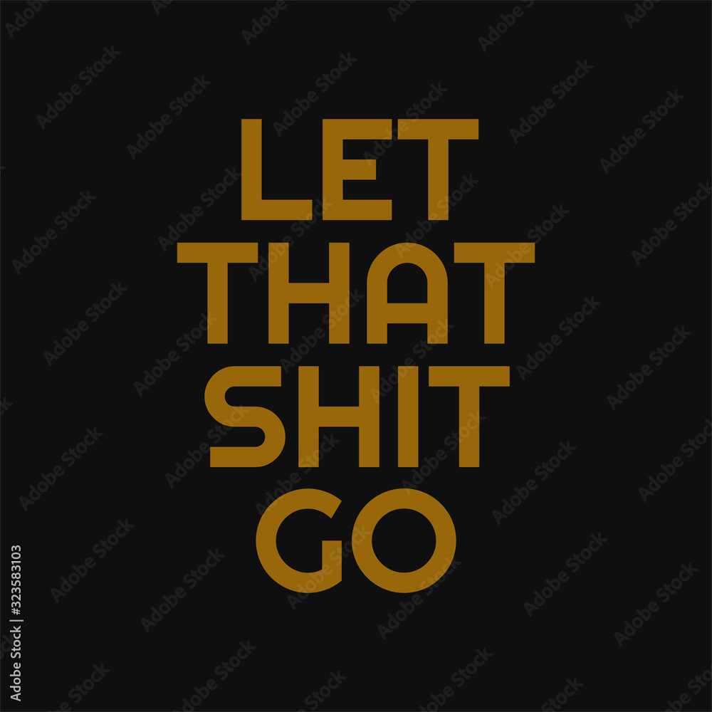 Let that shit go. Buddha quotes on life.