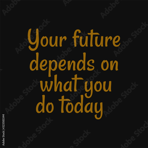 Your future depends on what you do today. Buddha quotes on life.